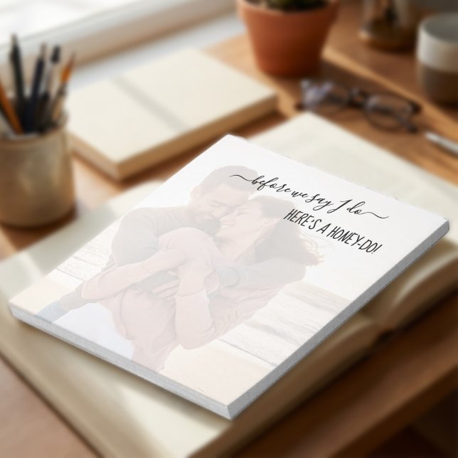 Funny Honey-Do Before We Say I Do Custom Photo Notepad (Personalized Photo notepad with semi-opaque full page photo and editable wording)