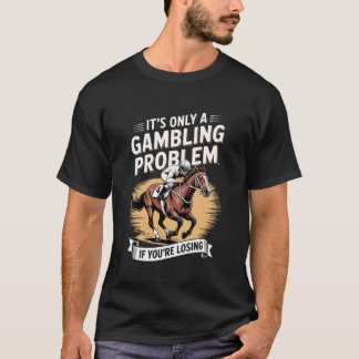 Funny Horse Racing Gambling Joke for Betting Fans  T-Shirt