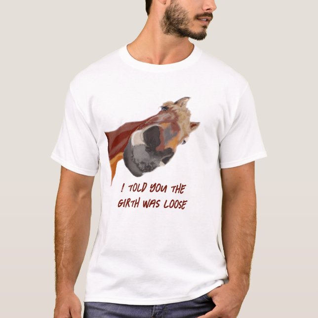 Funny Horse Riding Told You the Girth was Loose T-Shirt (Front)