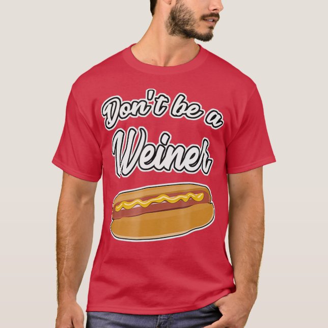 Funny Hot Dog s Dont Be a Weiner Gift T-Shirt (Front)