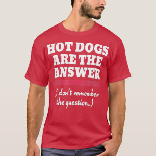 Funny Hot Dogs Are The Answer T-Shirt