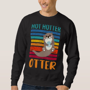 Funny Hot Hotter Otter Otter Love Saying Fish Otte Sweatshirt