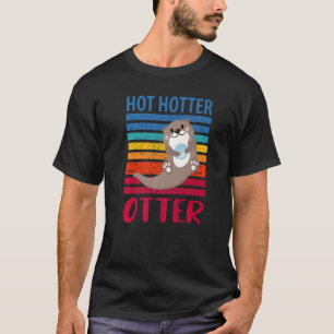 Funny Hot Hotter Otter Otter Love Saying Fish Otte T-Shirt