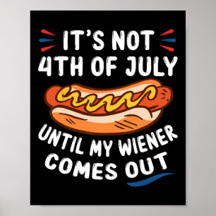 Funny Hotdog It's Not 4th Of July Until My Wiener  Poster