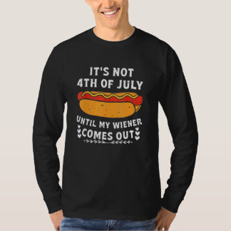 Funny Hotdog It's Not 4th of July Until My Wiener T-Shirt