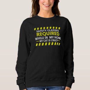 Funny House Cat Safety Glasses Required My Cat Is  Sweatshirt