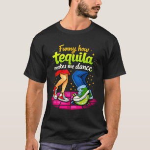 Funny How Tequila Makes Me Dance Party Crew Joke T-Shirt