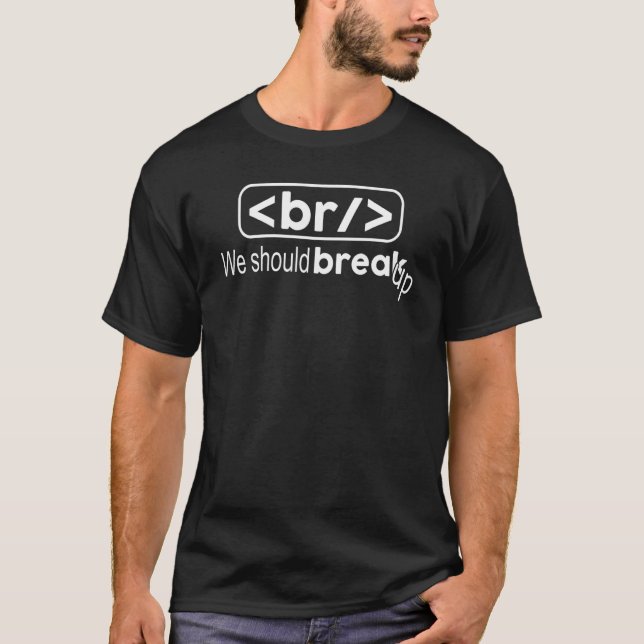 Funny HTML Code Saying br We Should Break Up HTML  T-Shirt (Front)