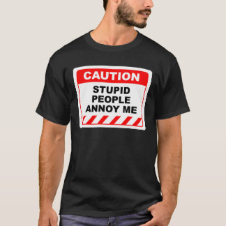 Funny Human Caution Label Stupid People Annoy Me T-Shirt
