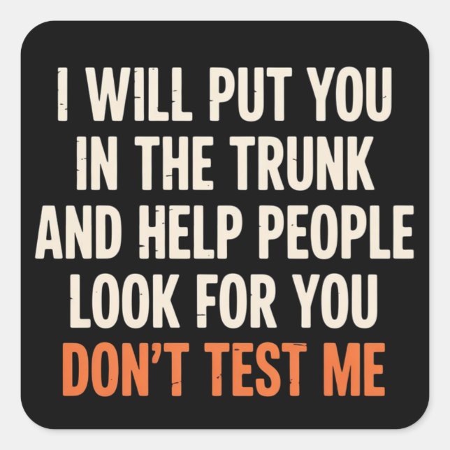 Funny Humor Quote I Will Put You in The Trunk  Square Sticker (Front)