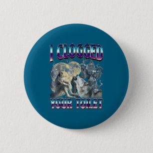 Funny Humor Saying I Clogged Your Toilet Wolf Meme 6 Cm Round Badge