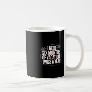 Funny Humor Text I Need Six Months Of Vacation Twi Coffee Mug