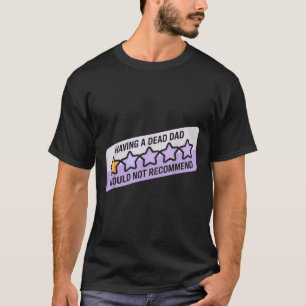 Funny Humour Joke Having A Dead Dad Would Recommen T-Shirt