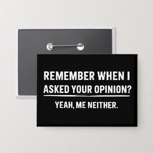 Funny Humour Remember When I Asked Your Opinion