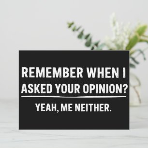 Funny Humour Remember When I Asked Your Opinion Invitation
