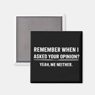 Funny Humour Remember When I Asked Your Opinion Magnet