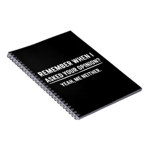 Funny Humour Remember When I Asked Your Opinion Notebook