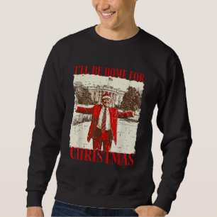 Funny Humourous Trump I’ll Be Home For Christmas Sweatshirt