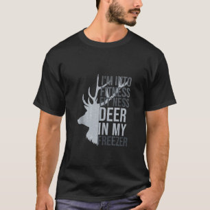 Funny Hunter Dad Im into fitness deer in my freeze T-Shirt