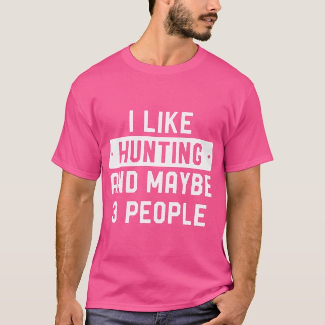 Funny Hunter I Like Hunting And Maybe 3 People T-Shirt (Front)