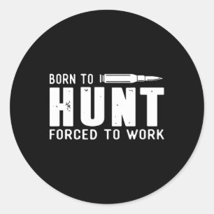 Funny Hunting Shirts Men Born To Hunt Forced To Wo Classic Round Sticker