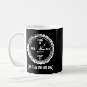 Funny Hurry Up And Wait Military Standard Time Coffee Mug
