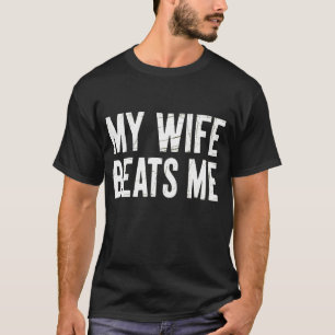 Funny Husband Birthday Sarcastic My Wife Beats Me  T-Shirt