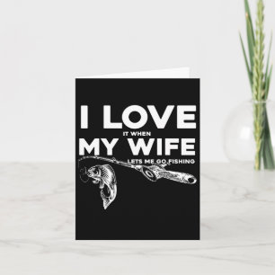 Funny Husband I Love When My Wife Lets Me Go Fishi Card