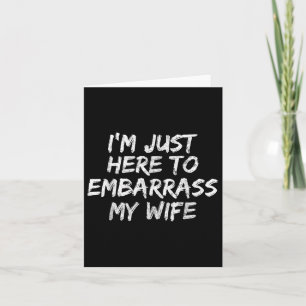 Funny Husband Im Just Here To Embarr My Wife Card