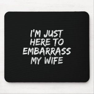 Funny Husband Im Just Here To Embarr My Wife Mouse Pad