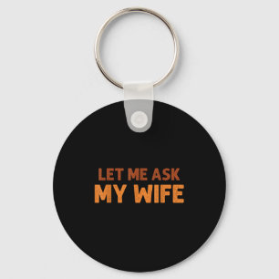 Funny Husband Let Me Ask My Wife Quote Humor  Key Ring