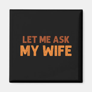 Funny Husband Let Me Ask My Wife Quote Humor  Magnet