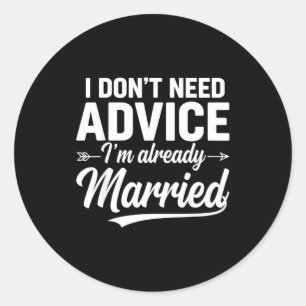 Funny Husband Saying I Don't Need Advice I'm Alrea Classic Round Sticker