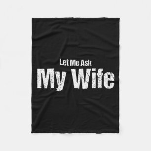 Funny Husband Saying Let Me Ask My Wife Humor Coup Fleece Blanket