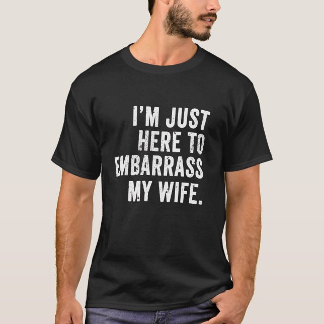 Funny Husband Tee I'm Just Here To Embarrass My Wi (Front)