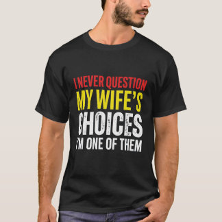 Funny Husband Wife Humour I Never Question My Wife T-Shirt