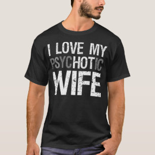 Funny Husband Wife I Love My Psychotic Wife        T-Shirt