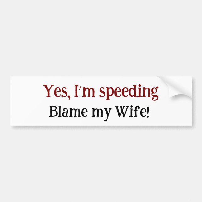 Funny Husband Yes I’m Speeding Blame My Wife Bumper Sticker (Front)