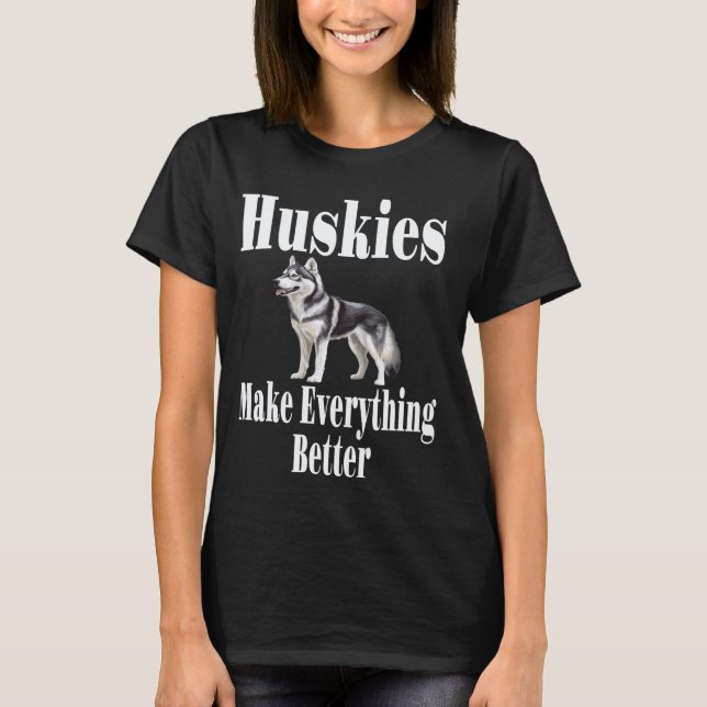 Funny Huskies Make Everything Better Siberian Husk T-Shirt (Front)