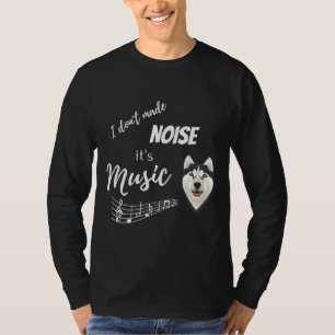 Funny Husky Quotes About Music And Making Noise I  T-Shirt
