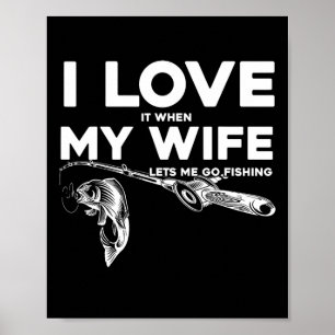 Funny Husnd I Love When My Wife Lets Me Go Fishing Poster