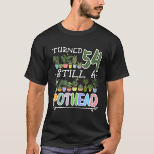 Funny I 54Th Birthday I Still A Pothead I Gardenin T-Shirt