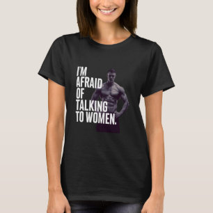 Funny I Am Afraid Of Talking To Women Funny Meme T-Shirt