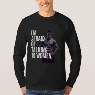 Funny I Am Afraid Of Talking To Women Funny Meme T-Shirt