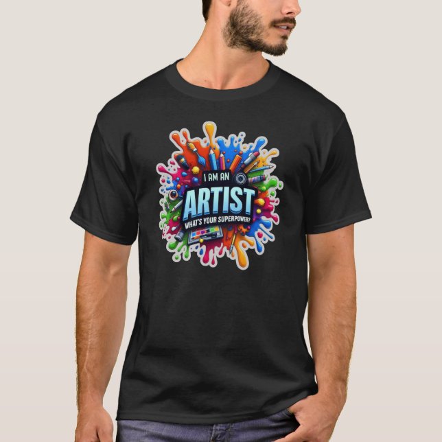 Funny I am An Artist What's Your Superpower T-Shirt (Front)