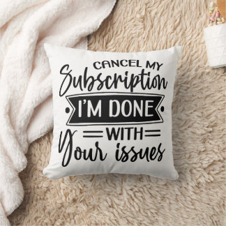 Funny I am Done With Your Issues Cushion