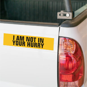Funny "I Am Not In Your Hurry" Anti Tailgater Bumper Sticker