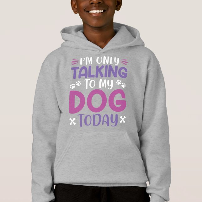 Funny I Am Only Talking To My Dog Today (Front)