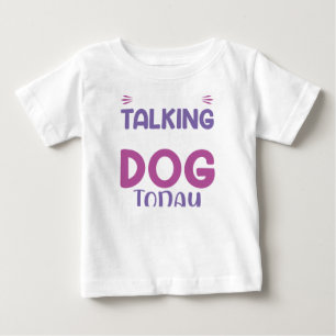 Funny I Am Only Talking To My Dog Today Baby T-Shirt