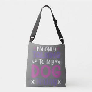 Funny I Am Only Talking To My Dog Today Crossbody Bag